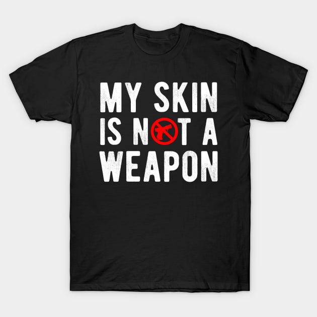 My Skin is NOT a Weapon - Black Lives Matter T-Shirt by Your Funny Gifts